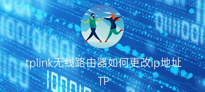 tplink无线路由器如何更改ip地址 TP